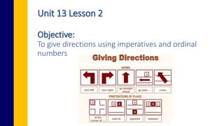 Unit 13 Lesson 2
Objective:
To give directions using imperatives and ordinal
numbers
 