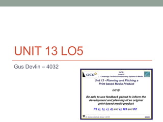 UNIT 13 LO5
Gus Devlin – 4032
 
