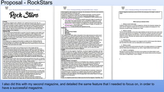 Proposal - RockStars
I also did this with my second magazine, and detailed the same feature that I needed to focus on, in order to
have a successful magazine.
 