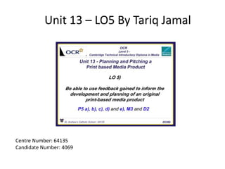 Unit 13 – LO5 By Tariq Jamal
Centre Number: 64135
Candidate Number: 4069
 