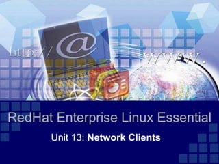 RedHat Enterprise Linux Essential
       Unit 13: Network Clients
 