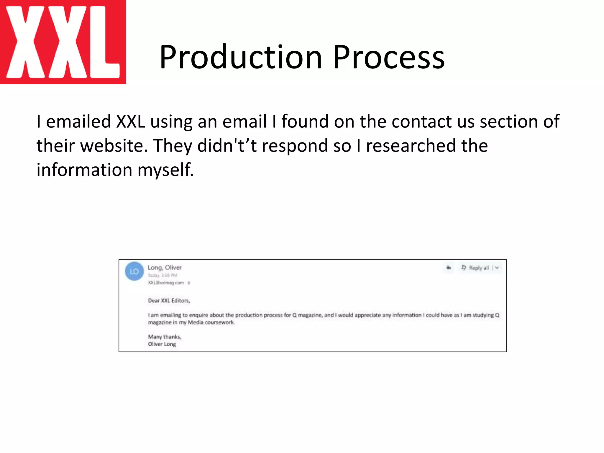 Production Process
I emailed XXL using an email I found on the contact us section of
their website. They didn't’t respond so I researched the
information myself.
 