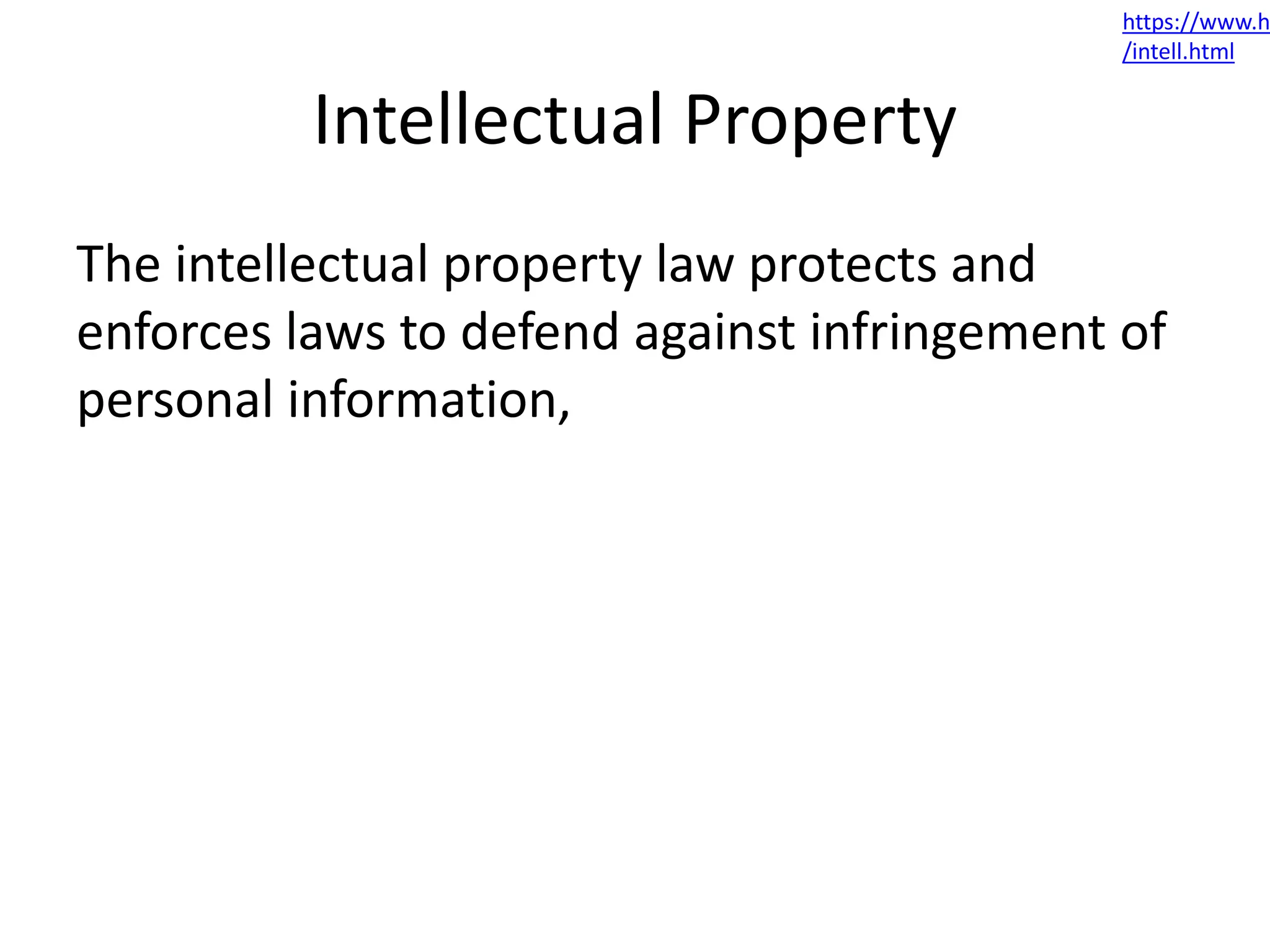 Intellectual Property
The intellectual property law protects and
enforces laws to defend against infringement of
personal information,
https://www.h
/intell.html
 