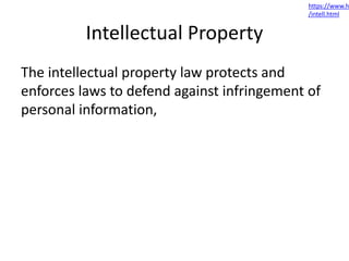 Intellectual Property
The intellectual property law protects and
enforces laws to defend against infringement of
personal information,
https://www.h
/intell.html
 