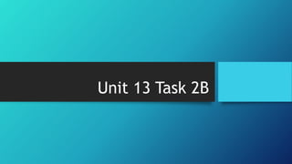 Unit 13 Task 2B
 