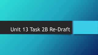 Unit 13 Task 2B Re-Draft
 