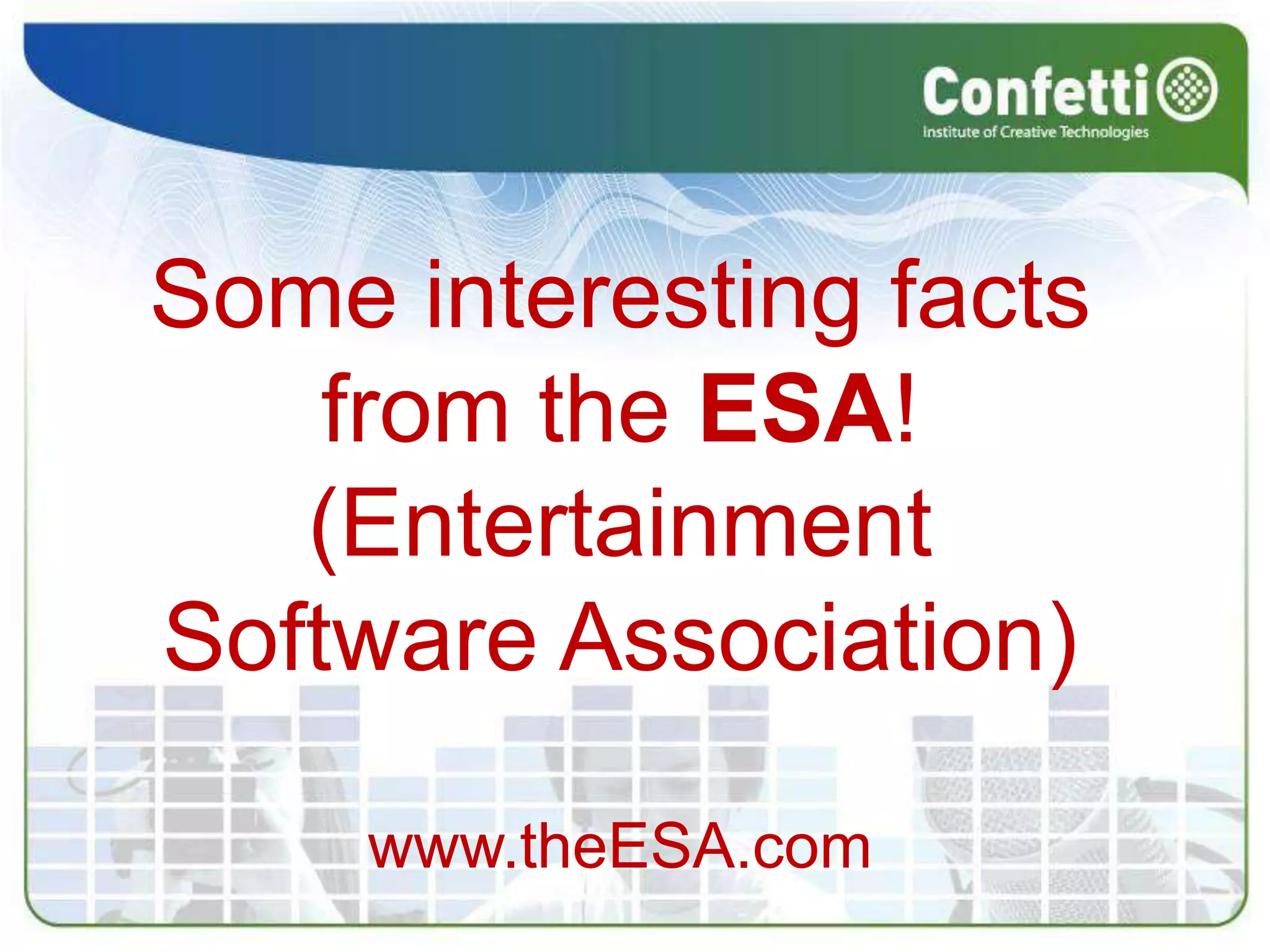 Some interesting facts from the ESA! (Entertainment Software Association)www.theESA.com