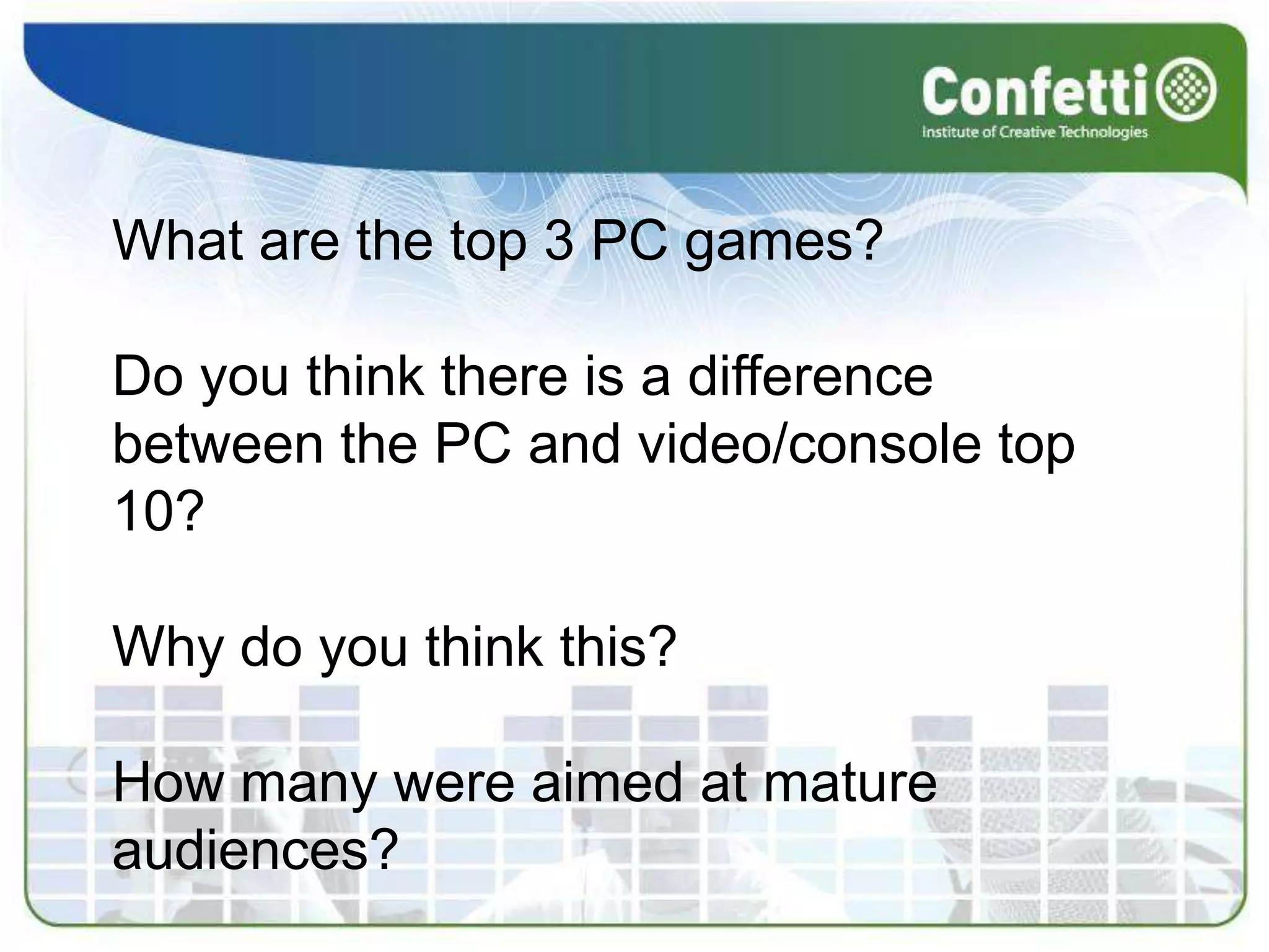 What are the top 3 PC games?Do you think there is a difference between the PC and video/console top 10?Why do you think this?How many were aimed at mature audiences?