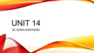 UNIT 14
BY OWEN SHEPHERD
 