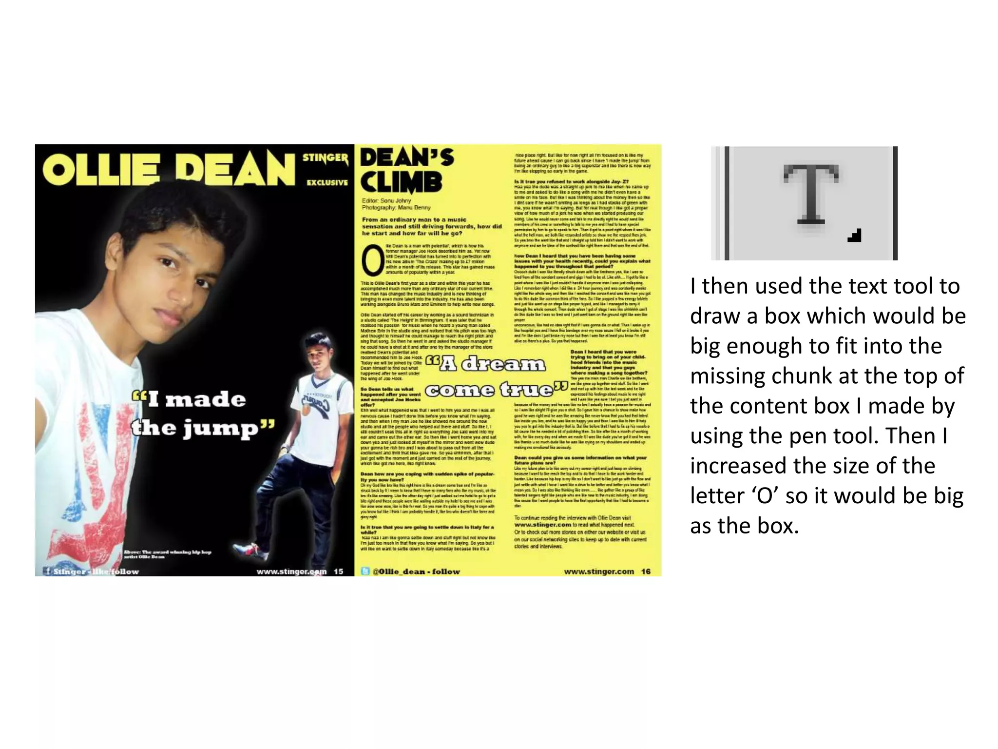 I then used the text tool to
draw a box which would be
big enough to fit into the
missing chunk at the top of
the content box I made by
using the pen tool. Then I
increased the size of the
letter ‘O’ so it would be big
as the box.
 