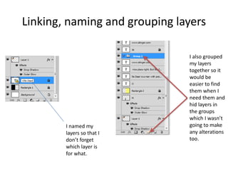 Linking, naming and grouping layers
I named my
layers so that I
don’t forget
which layer is
for what.
I also grouped
my layers
together so it
would be
easier to find
them when I
need them and
hid layers in
the groups
which I wasn’t
going to make
any alterations
too.
 