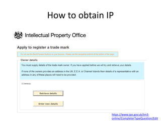 How to obtain IP
https://www.ipo.gov.uk/tm3-
online/CompleterTypeQuestion/Edit
 