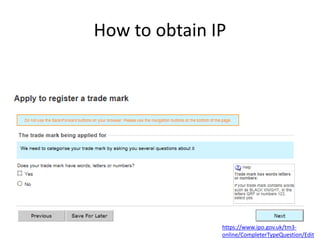 How to obtain IP
https://www.ipo.gov.uk/tm3-
online/CompleterTypeQuestion/Edit
 