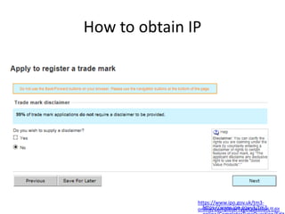 How to obtain IP
https://www.ipo.gov.uk/tm3-
online/CompleterTypeQuestion/Edithttps://www.ipo.gov.uk/tm3-
 