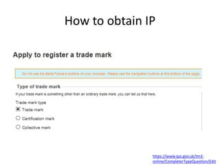 How to obtain IP
https://www.ipo.gov.uk/tm3-
online/CompleterTypeQuestion/Edit
 