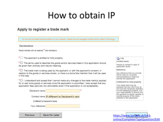 How to obtain IP
https://www.ipo.gov.uk/tm3-
online/CompleterTypeQuestion/Edit
 