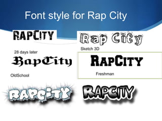Font style for Rap City
OldSchool Freshman
Sketch 3D
28 days later
 