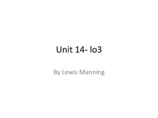 Unit 14- lo3
By Lewis Manning
 