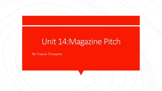 Unit 14:Magazine Pitch
By Connor Crampton
 