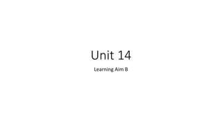 Unit 14
Learning Aim B
 