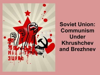 Soviet Union: Communism Under Khrushchev and Brezhnev 