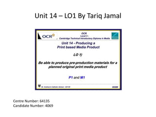 Unit 14 – LO1 By Tariq Jamal
Centre Number: 64135
Candidate Number: 4069
 