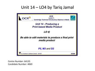 Unit 14 – LO4 by Tariq Jamal
Centre Number: 64135
Candidate Number: 4069
 