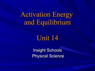 Activation Energy  and Equilibrium Unit 14 Insight Schools  Physical Science 