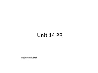 Unit 14 PR
Dean Whittaker
 