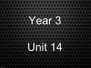 Year 3
Unit 14
 