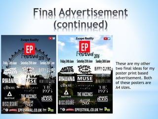 These are my other
two final ideas for my
poster print based
advertisement. Both
of these posters are
A4 sizes.
 