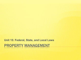 PROPERTY MANAGEMENT
Unit 15: Federal, State, and Local Laws
 