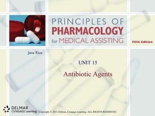 Copyright © 2011 Delmar, Cengage Learning. ALL RIGHTS RESERVED.
UNIT 15
Antibiotic Agents
 