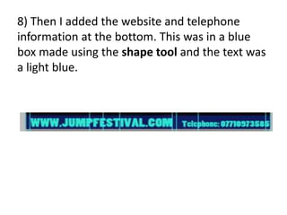 8) Then I added the website and telephone
information at the bottom. This was in a blue
box made using the shape tool and the text was
a light blue.
 
