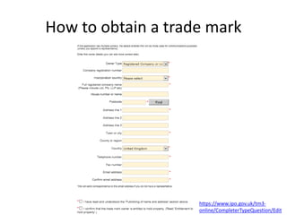 How to obtain a trade mark
https://www.ipo.gov.uk/tm3-
online/CompleterTypeQuestion/Edit
 