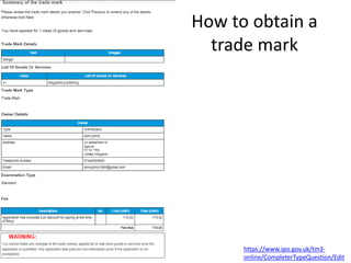How to obtain a
trade mark
https://www.ipo.gov.uk/tm3-
online/CompleterTypeQuestion/Edit
 