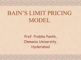 BAIN’S LIMIT PRICING
MODEL
Prof. Prabha Panth,
Osmania University,
Hyderabad
 