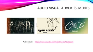 AUDIO VISUAL ADVERTISEMENTS
https://www.youtube.com/watch?v=YCAECk1Sc2sAudio visual:
 