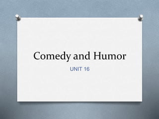 Comedy and Humor
UNIT 16
 