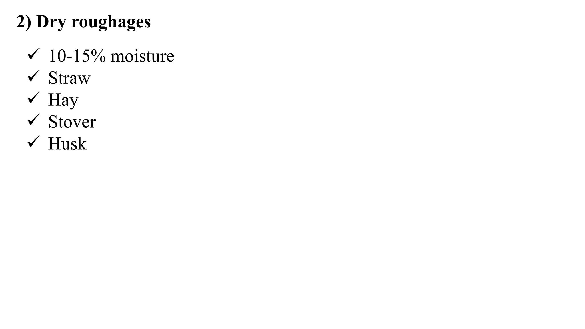 2) Dry roughages
 10-15% moisture
 Straw
 Hay
 Stover
 Husk
 