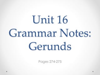 Unit 16
Grammar Notes:
Gerunds
Pages 274-275
 