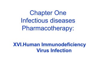Chapter One
Infectious diseases
Pharmacotherapy:
XVI.Human Immunodeficiency
Virus Infection
 