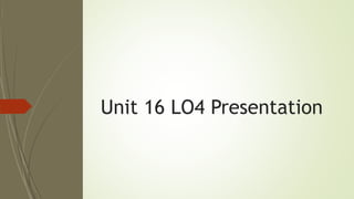 Unit 16 LO4 Presentation
 