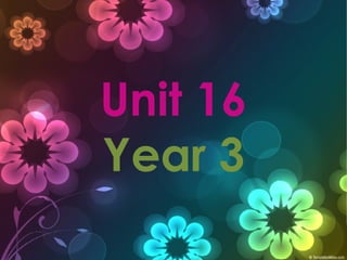 Unit 16
Year 3
 