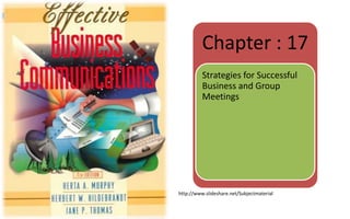 Chapter : 17 
Strategies for Successful 
Business and Group 
Meetings 
http://www.slideshare.net/Subjectmaterial 
 