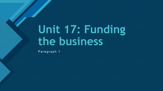 Click to edit Master title style
1
Unit 17: Funding
the business
P a r a g r a p h 1
 