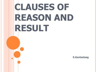 CLAUSES OF REASON AND RESULT E.Gantsetseg 