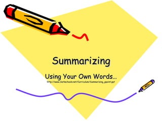 Summarizing Using Your Own Words… http://www.clarkschools.net/Curriculum/Summarizing_ppoint.ppt 