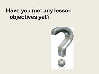 Have you met any lesson
objectives yet?
 