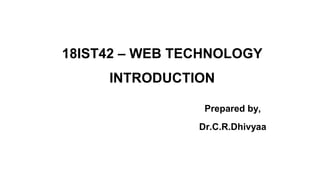 18IST42 – WEB TECHNOLOGY
INTRODUCTION
Prepared by,
Dr.C.R.Dhivyaa
 